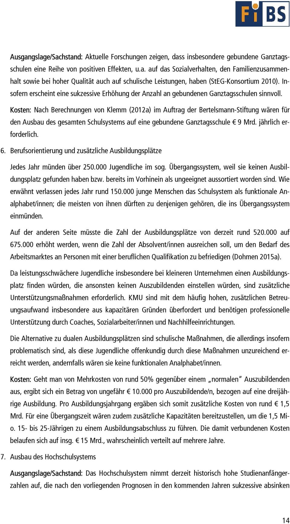 Kosten: Nach Berechnungen von Klemm (2012a) im Auftrag der Bertelsmann-Stiftung wären für den Ausbau des gesamten Schulsystems auf eine gebundene Ganztagsschule 9 Mrd. jährlich erforderlich. 6.