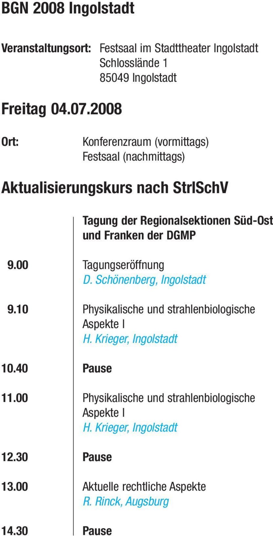 Franken der DGMP 9.00 Tagungseröffnung D. Schönenberg, Ingolstadt 9.10 Physikalische und strahlenbiologische Aspekte I H.