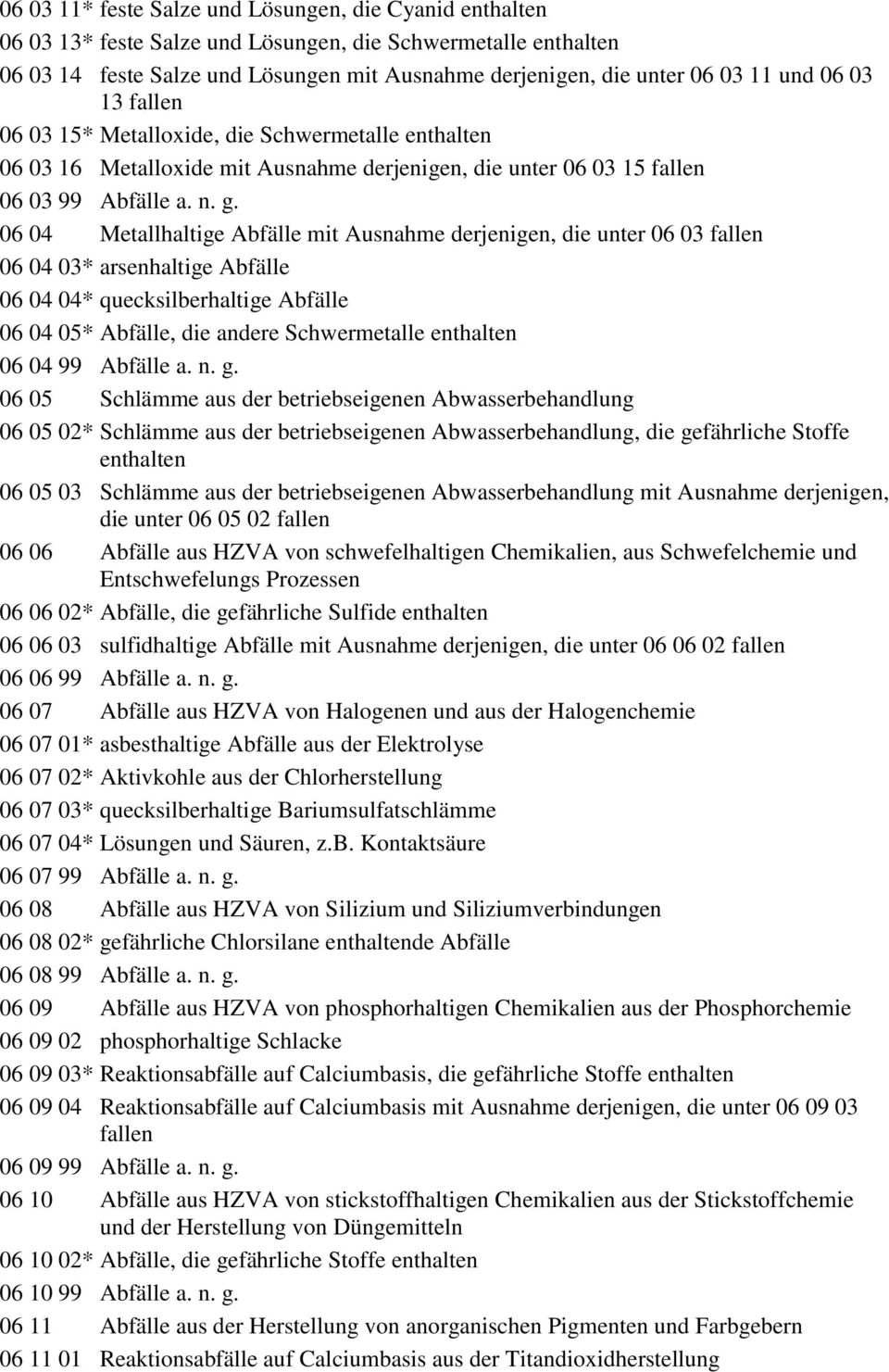 06 04 Metallhaltige Abfälle mit Ausnahme derjenigen, die unter 06 03 fallen 06 04 03* arsenhaltige Abfälle 06 04 04* quecksilberhaltige Abfälle 06 04 05* Abfälle, die andere Schwermetalle 06 04 99