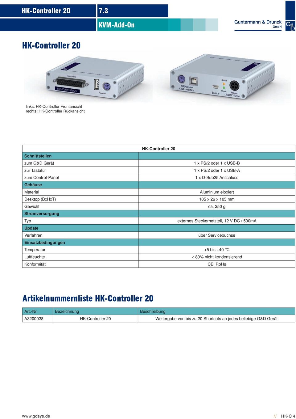 PS/2 oder 1 x USB-A zum Control-Panel 1 x D-Sub25 Anschluss Gehäuse Material Aluminium eloxiert Desktop (BxHxT) 105 x 26 x 105 mm Gewicht ca.
