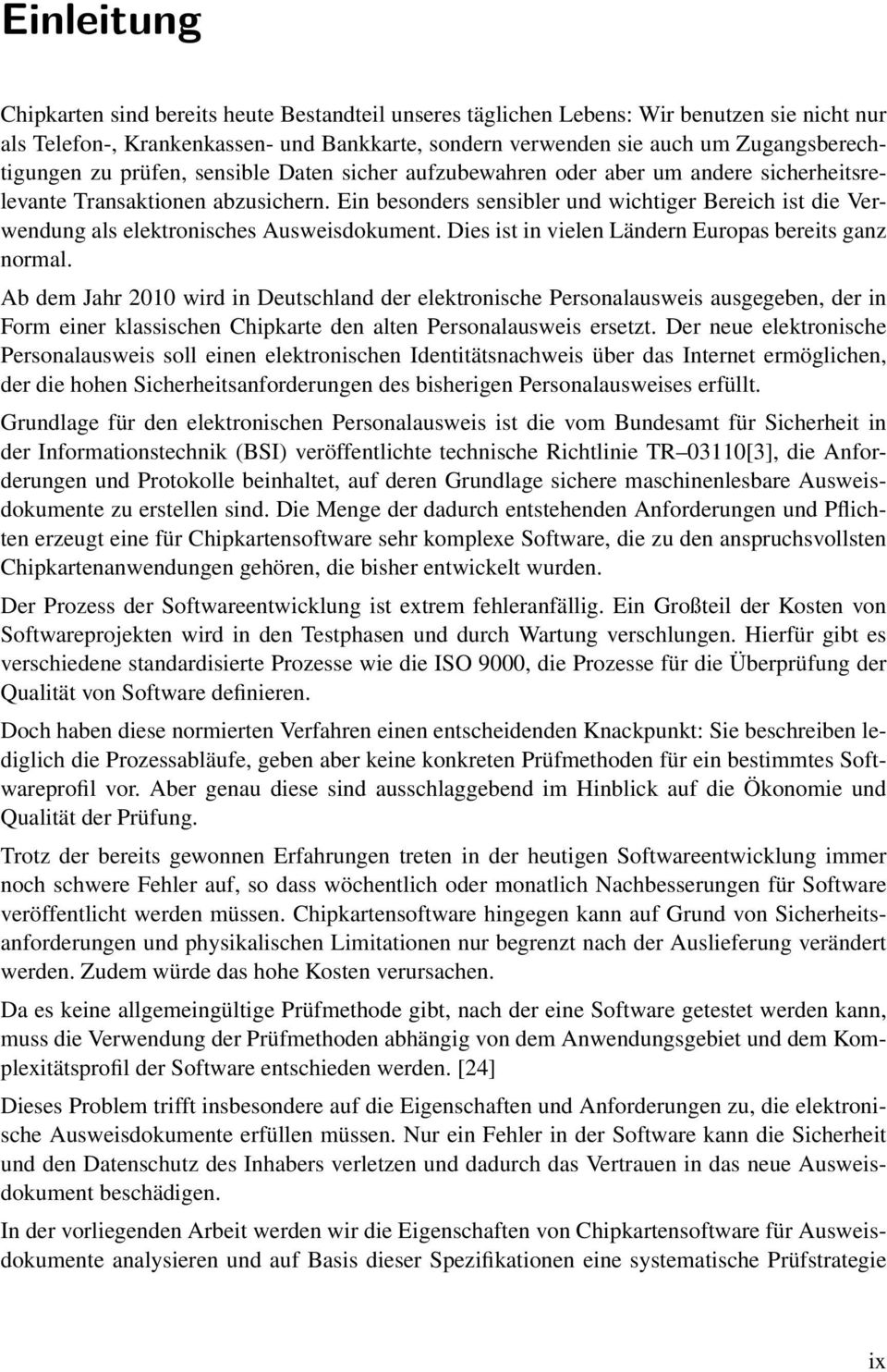 Ein besonders sensibler und wichtiger Bereich ist die Verwendung als elektronisches Ausweisdokument. Dies ist in vielen Ländern Europas bereits ganz normal.