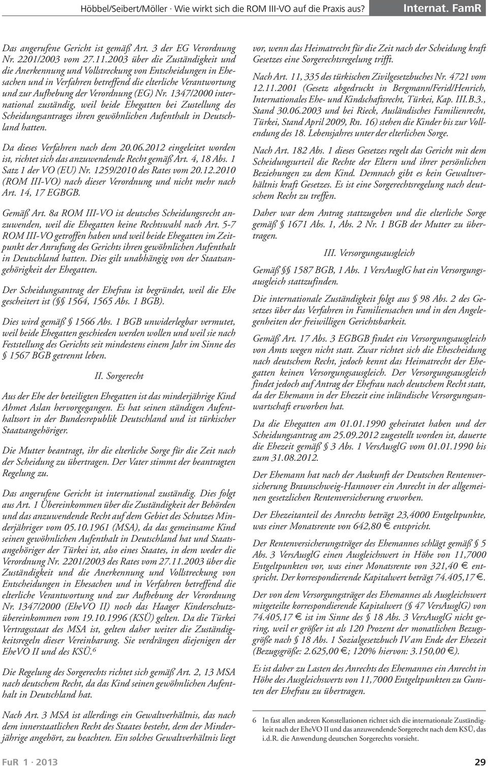 1347/2000 international zuständig, weil beide Ehegatten bei Zustellung des Scheidungsantrages ihren gewöhnlichen Aufenthalt in Deutschland hatten. Satz 1 der VO (EU) Nr. 125