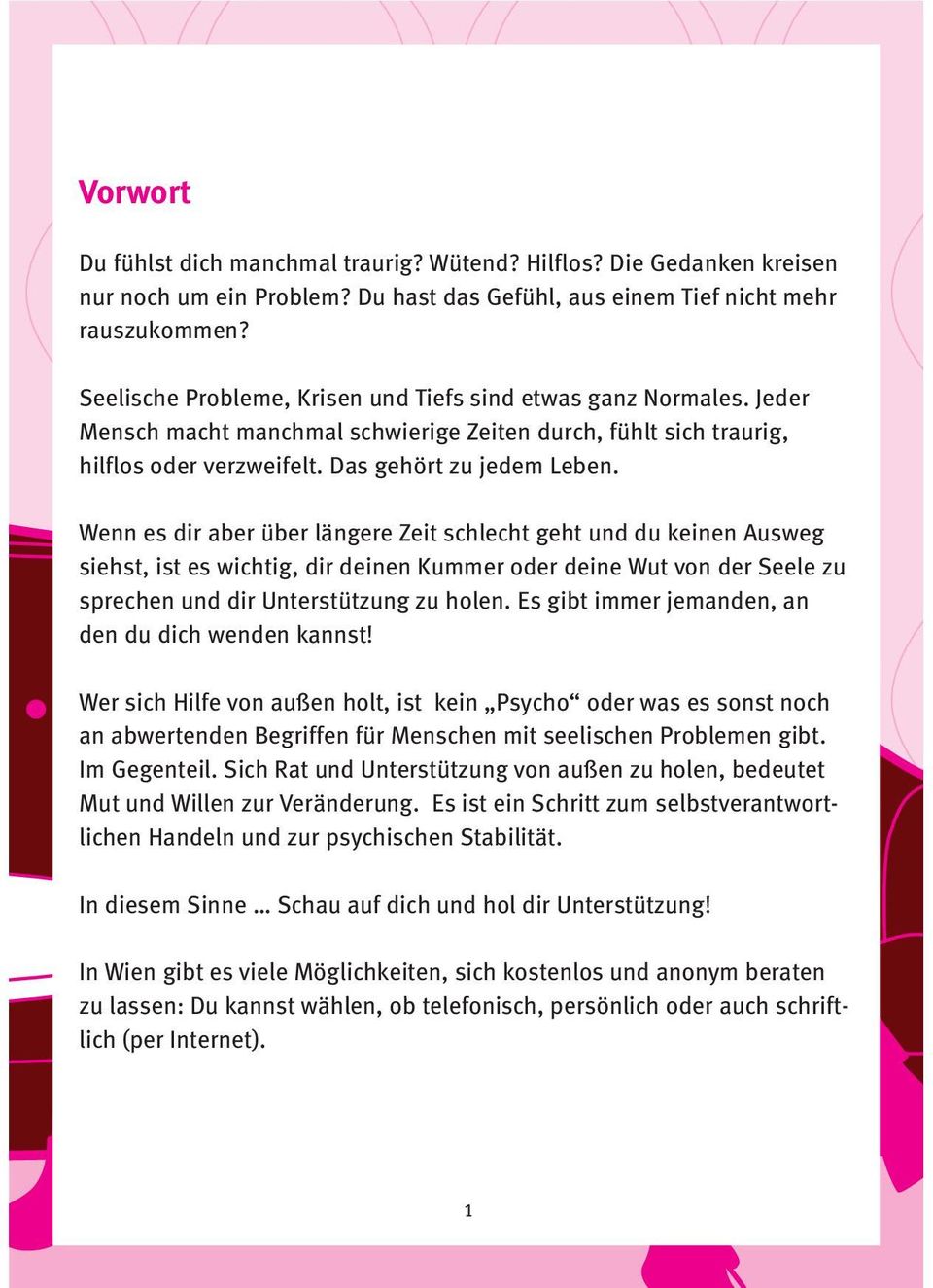 Wenn es dir aber über längere Zeit schlecht geht und du keinen Ausweg siehst, ist es wichtig, dir deinen Kummer oder deine Wut von der Seele zu sprechen und dir Unterstützung zu holen.