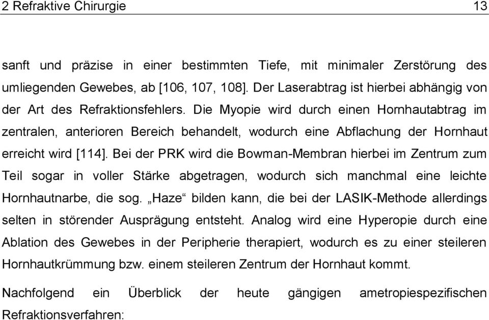 Die Myopie wird durch einen Hornhautabtrag im zentralen, anterioren Bereich behandelt, wodurch eine Abflachung der Hornhaut erreicht wird [114].