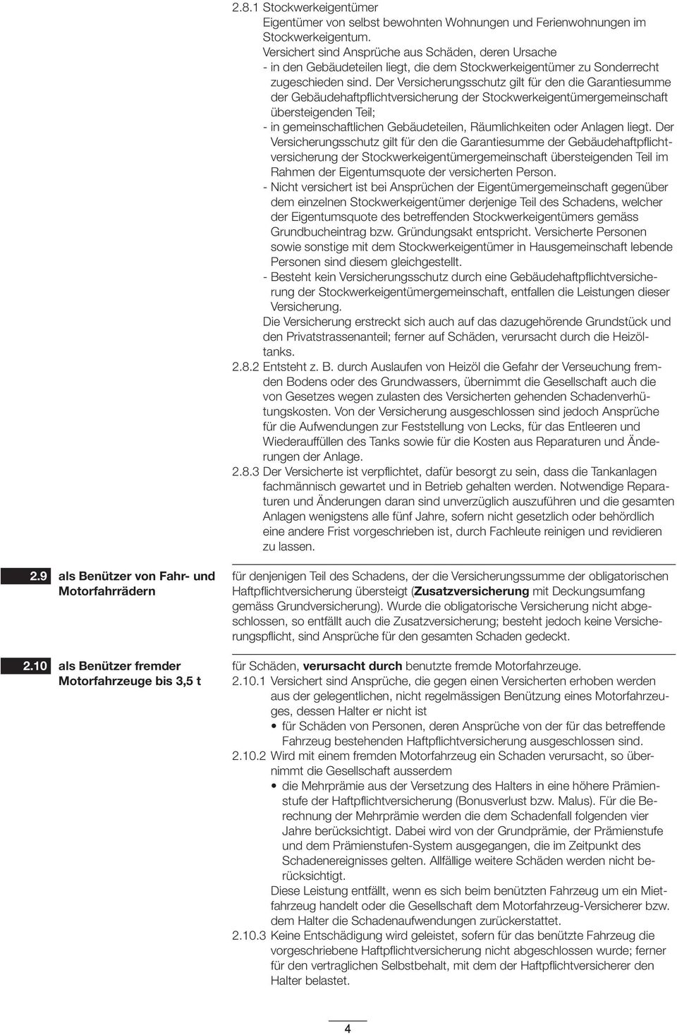 Versichert sind Ansprüche aus Schäden, deren Ursache - in den Gebäudeteilen liegt, die dem Stockwerkeigentümer zu Sonderrecht zugeschieden sind.