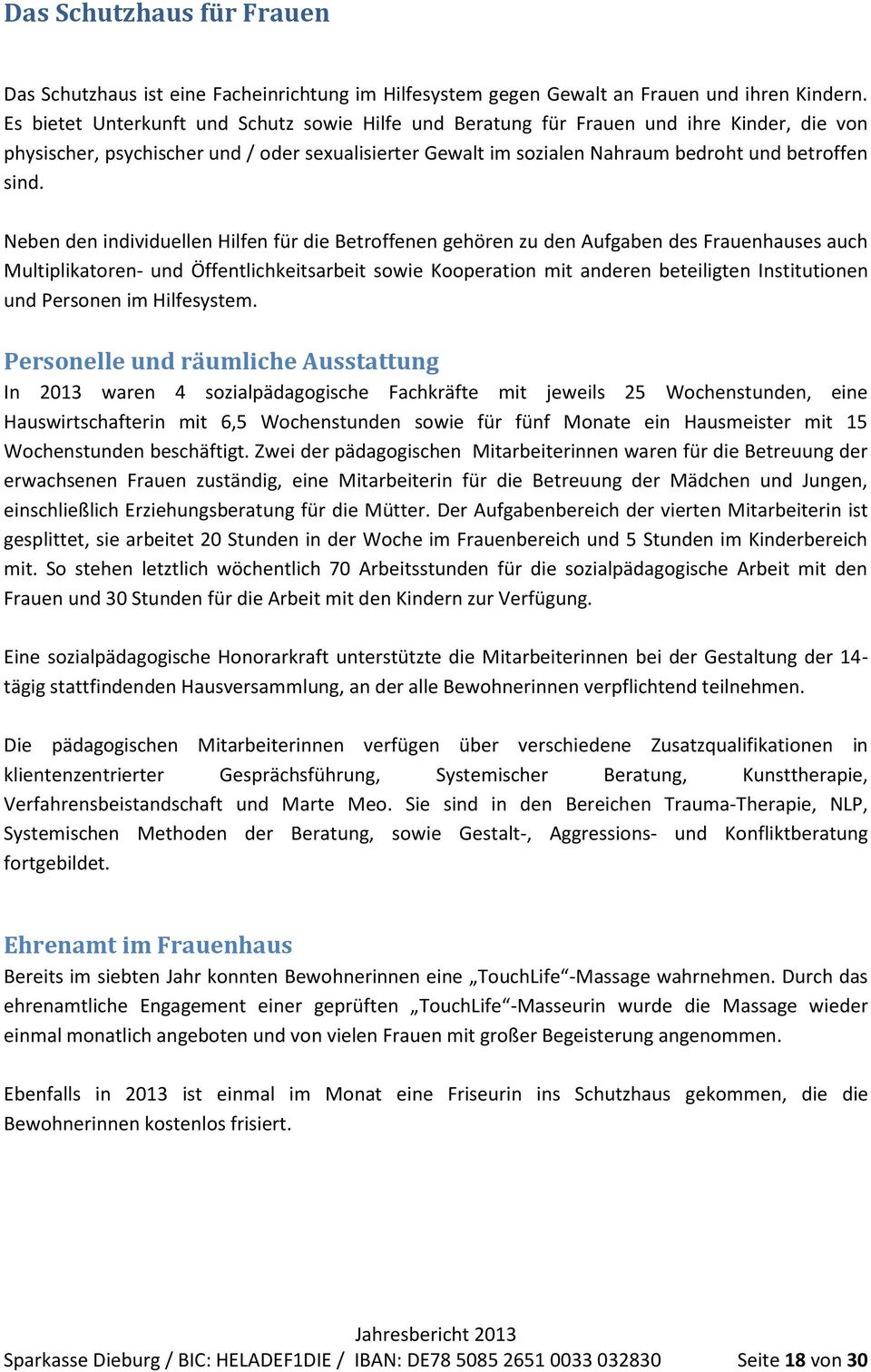 Neben den individuellen Hilfen für die Betroffenen gehören zu den Aufgaben des Frauenhauses auch Multiplikatoren- und Öffentlichkeitsarbeit sowie Kooperation mit anderen beteiligten Institutionen und