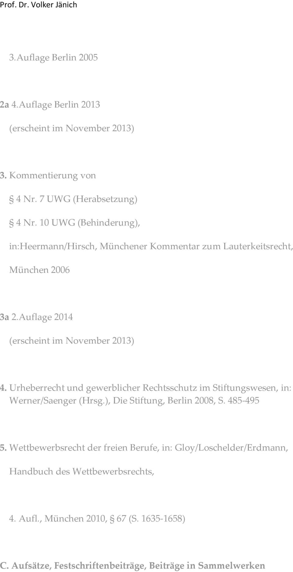 Urheberrecht und gewerblicher Rechtsschutz im Stiftungswesen, in: Werner/Saenger (Hrsg.), Die Stiftung, Berlin 2008, S. 485-495 5.
