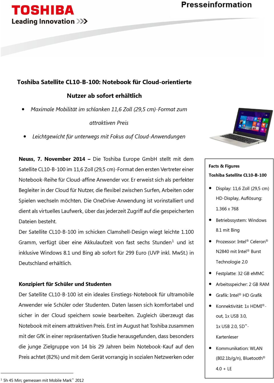 November 2014 Die Toshiba Europe GmbH stellt mit dem Satellite CL10-B-100 im 11,6 Zoll (29,5 cm)-format den ersten Vertreter einer Notebook-Reihe für Cloud-affine Anwender vor.