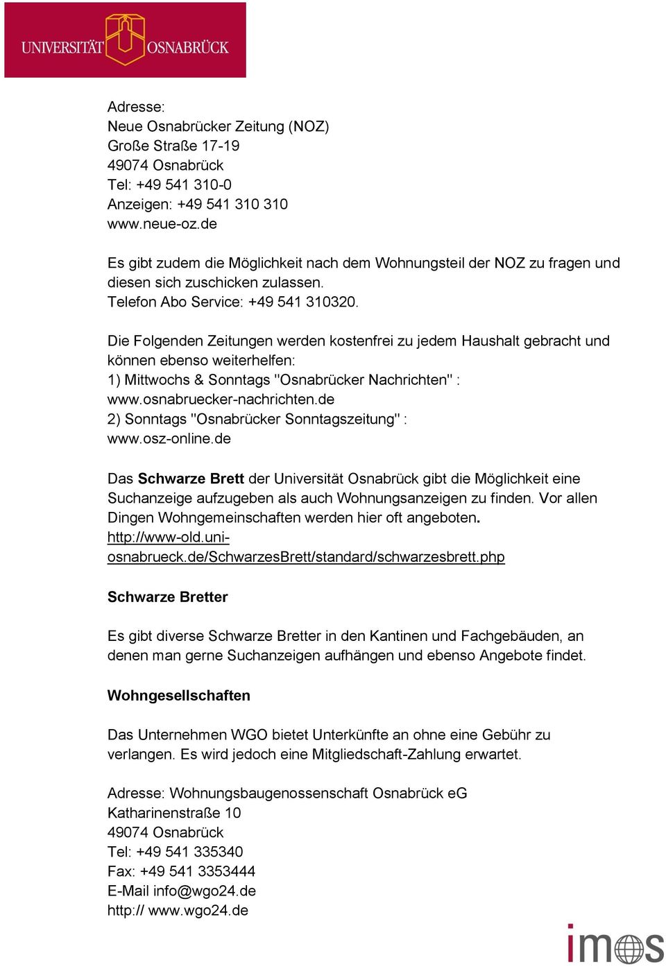 Die Folgenden Zeitungen werden kostenfrei zu jedem Haushalt gebracht und können ebenso weiterhelfen: 1) Mittwochs & Sonntags "Osnabrücker Nachrichten" : www.osnabruecker-nachrichten.