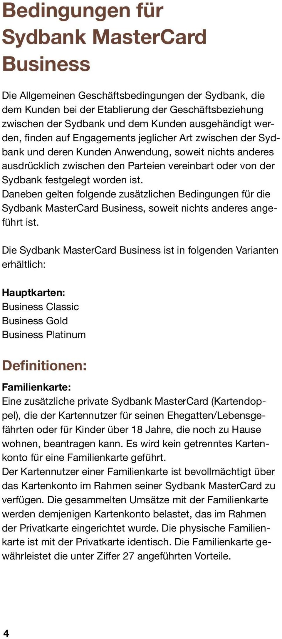 festgelegt worden ist. Daneben gelten folgende zusätzlichen Bedingungen für die Sydbank MasterCard Business, soweit nichts anderes angeführt ist.