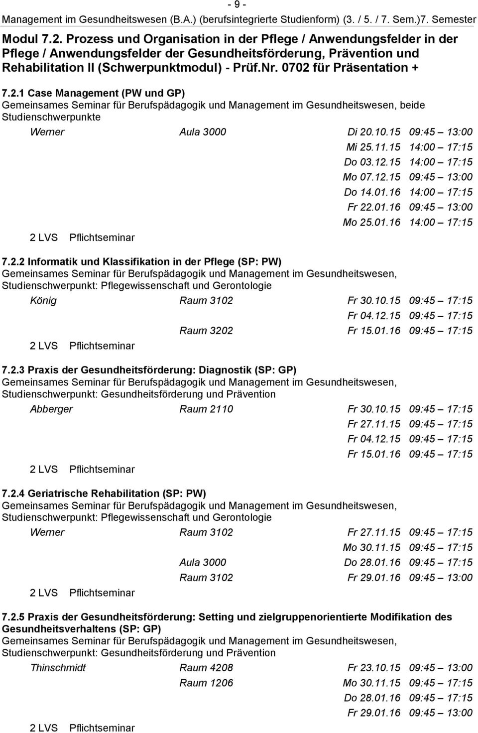 0702 für Präsentation + 7.2.1 Case Management (PW und GP) beide Studienschwerpunkte Werner Aula 3000 Di 20.10.15 09:45 13:00 Mi 25.11.15 14:00 17:15 Do 03.12.15 14:00 17:15 Mo 07.12.15 09:45 13:00 Do 14.