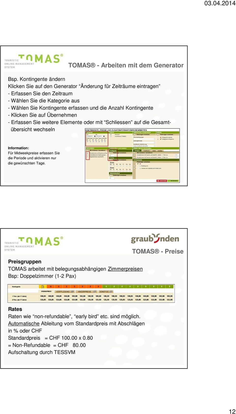 Kontingente - Klicken Sie auf Übernehmen - Erfassen Sie weitere Elemente oder mit Schliessen auf die Gesamtübersicht wechseln Information: Für Midweekpreise erfassen Sie die Periode und aktivieren