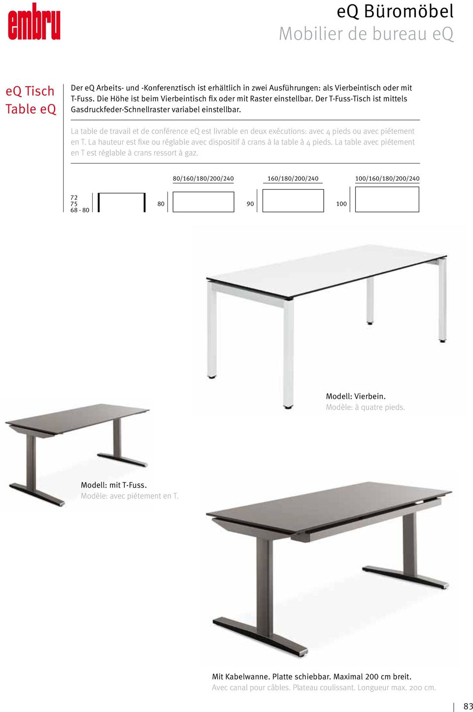 La hauteur est fixe ou réglable avec dispositif à crans à la table à 4 pieds. La table avec piétement en T est réglable à crans ressort à gaz.
