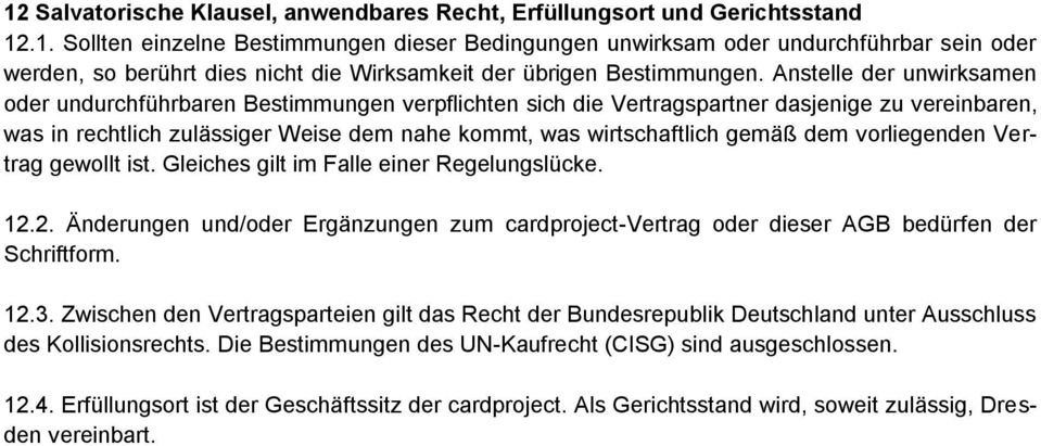 dem vorliegenden Vertrag gewollt ist. Gleiches gilt im Falle einer Regelungslücke. 12.2. Änderungen und/oder Ergänzungen zum cardproject-vertrag oder dieser AGB bedürfen der Schriftform. 12.3.