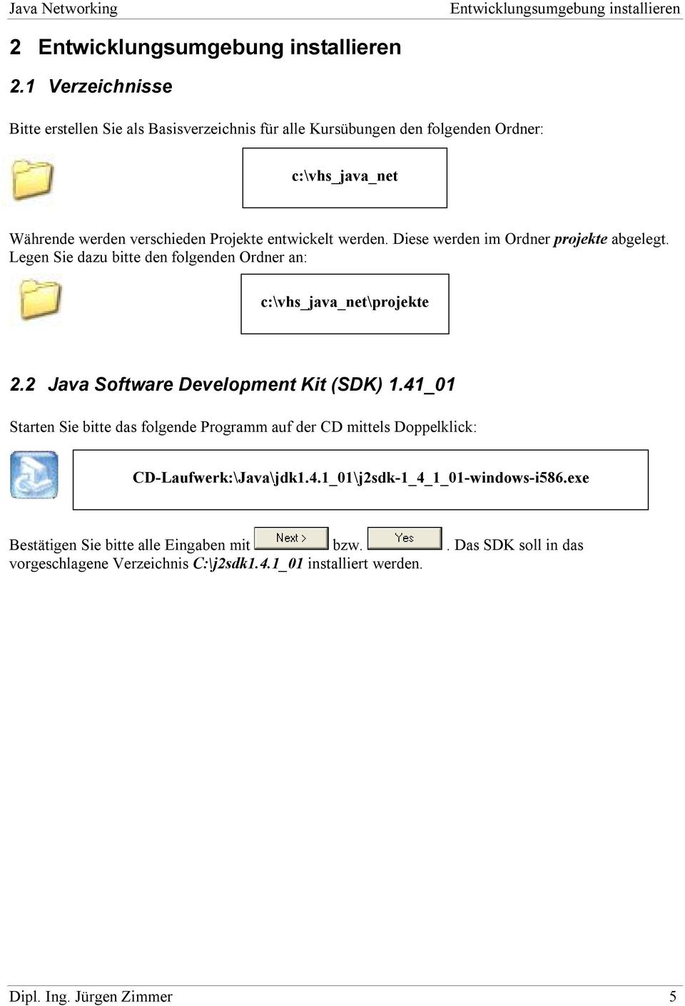 werden. Diese werden im Ordner projekte abgelegt. Legen Sie dazu bitte den folgenden Ordner an: c:\vhs_java_net\projekte 2.2 Java Software Development Kit (SDK) 1.