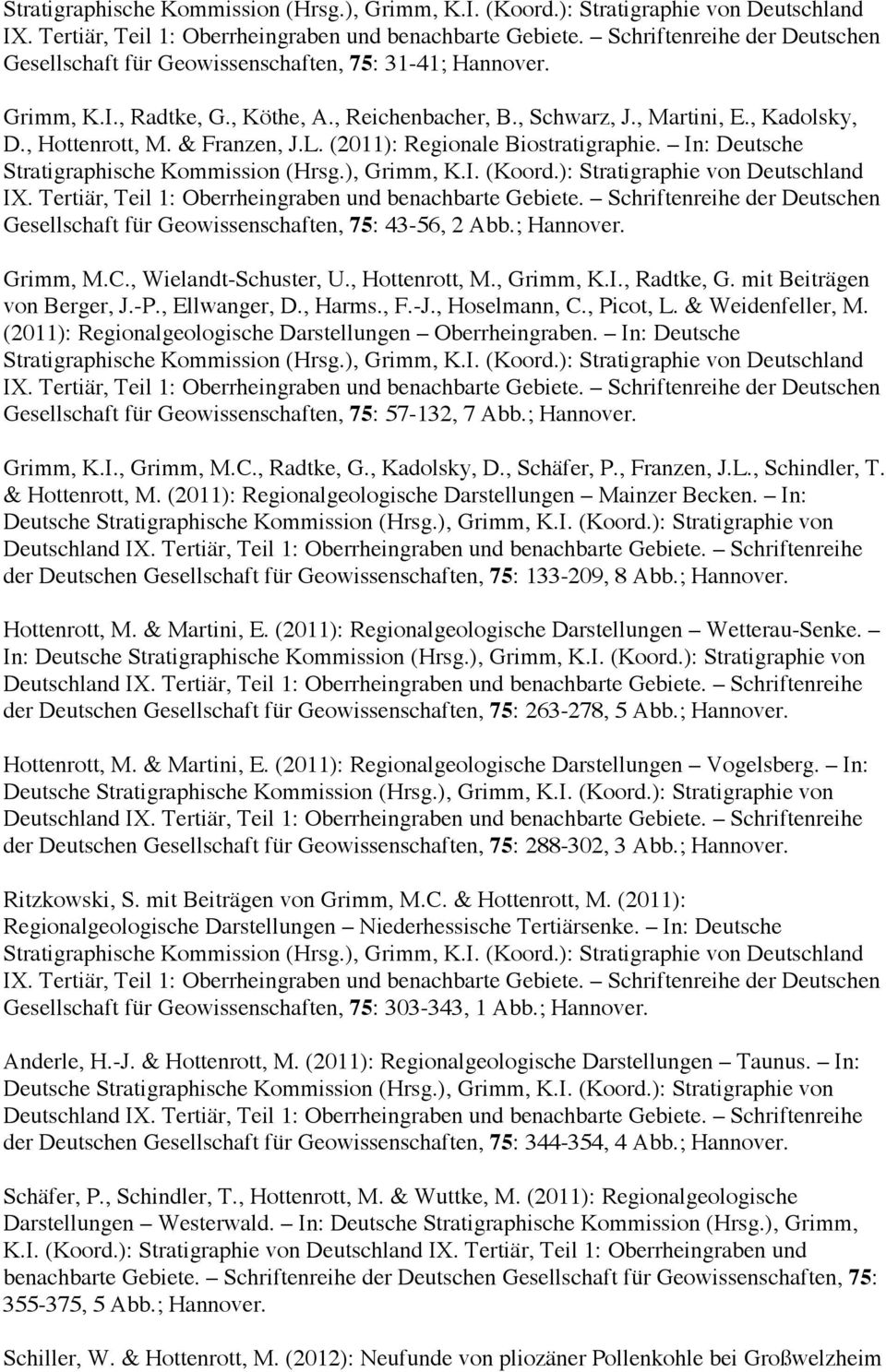 & Franzen, J.L. (2011): Regionale Biostratigraphie. In: Deutsche  Schriftenreihe der Deutschen Gesellschaft für Geowissenschaften, 75: 43-56, 2 Abb.; Hannover. Grimm, M.C., Wielandt-Schuster, U.
