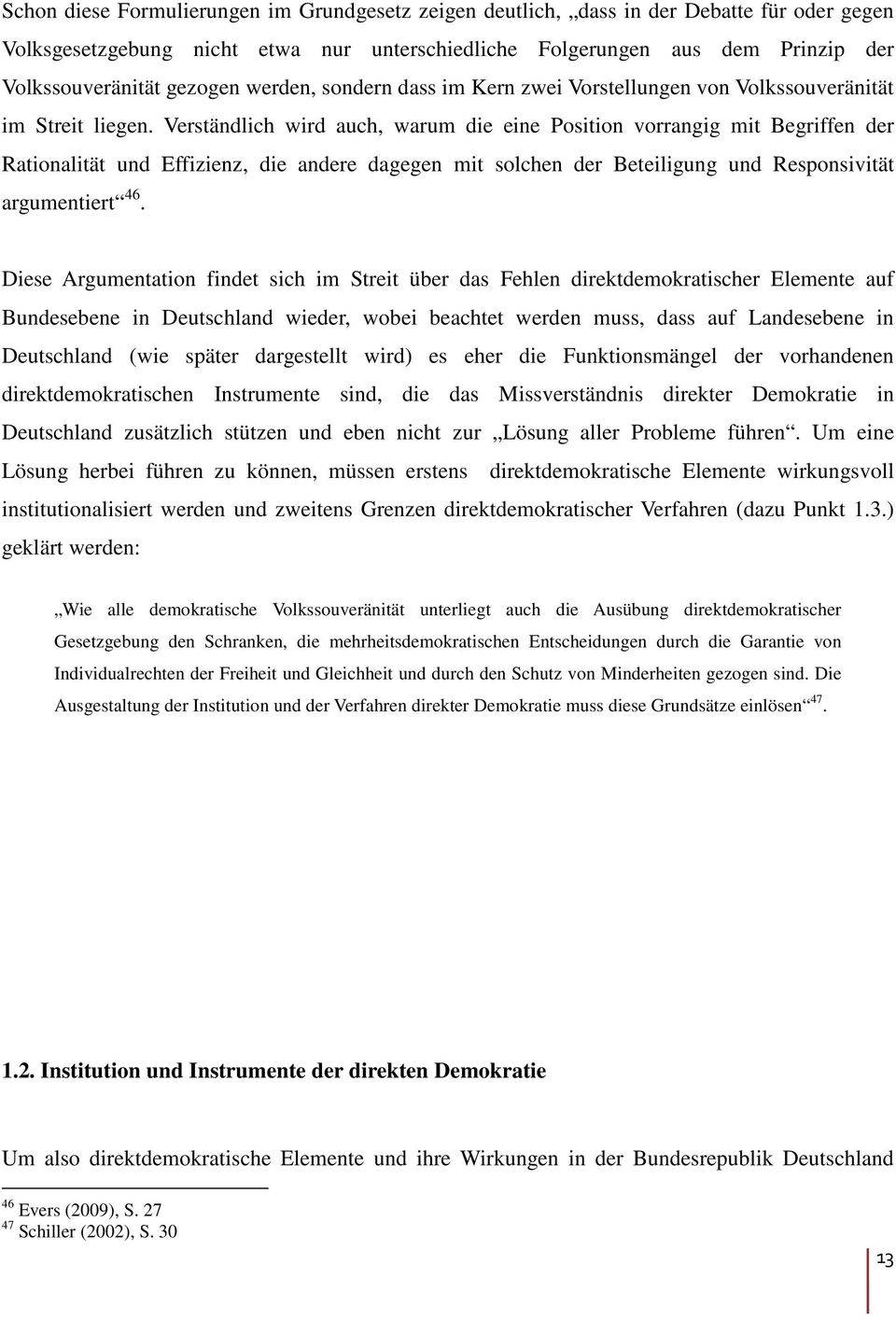 Verständlich wird auch, warum die eine Position vorrangig mit Begriffen der Rationalität und Effizienz, die andere dagegen mit solchen der Beteiligung und Responsivität argumentiert 46.