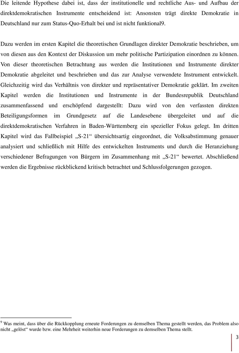 Dazu werden im ersten Kapitel die theoretischen Grundlagen direkter Demokratie beschrieben, um von diesen aus den Kontext der Diskussion um mehr politische Partizipation einordnen zu können.