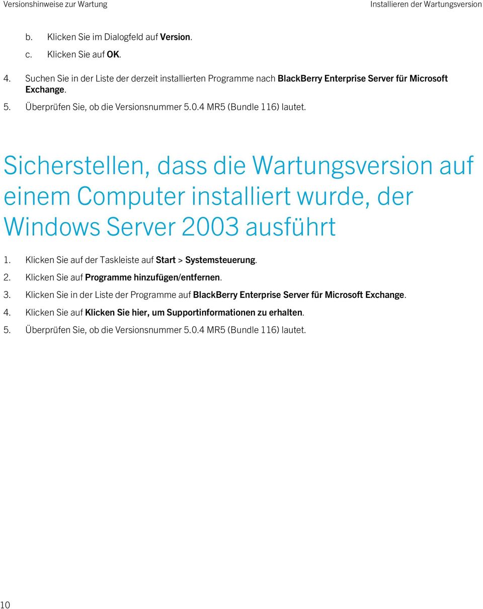Sicherstellen, dass die Wartungsversion auf einem Computer installiert wurde, der Windows Server 2003 ausführt 1. Klicken Sie auf der Taskleiste auf Start > Systemsteuerung. 2. Klicken Sie auf Programme hinzufügen/entfernen.