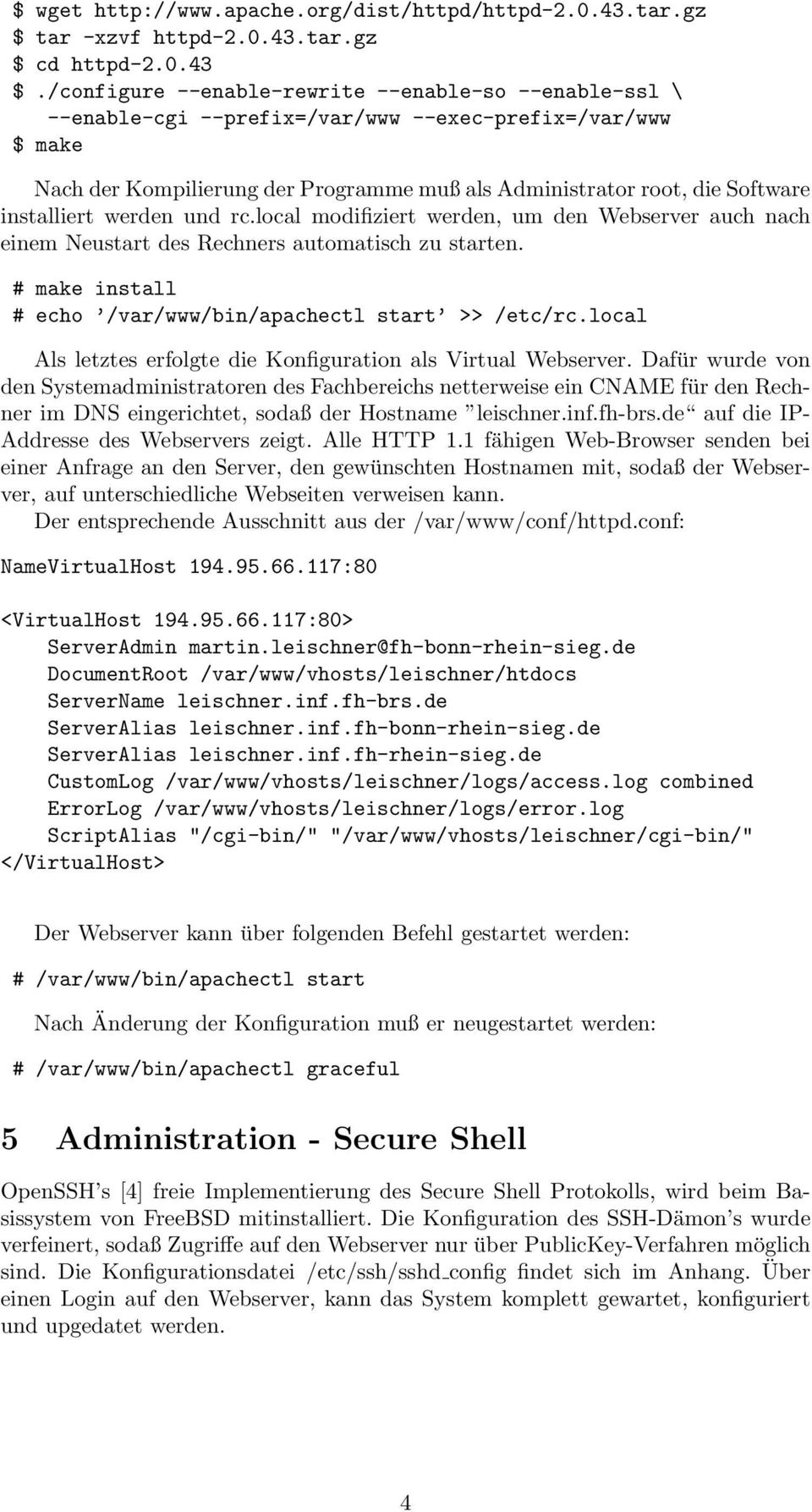 installiert werden und rc.local modifiziert werden, um den Webserver auch nach einem Neustart des Rechners automatisch zu starten. # make install # echo /var/www/bin/apachectl start >> /etc/rc.