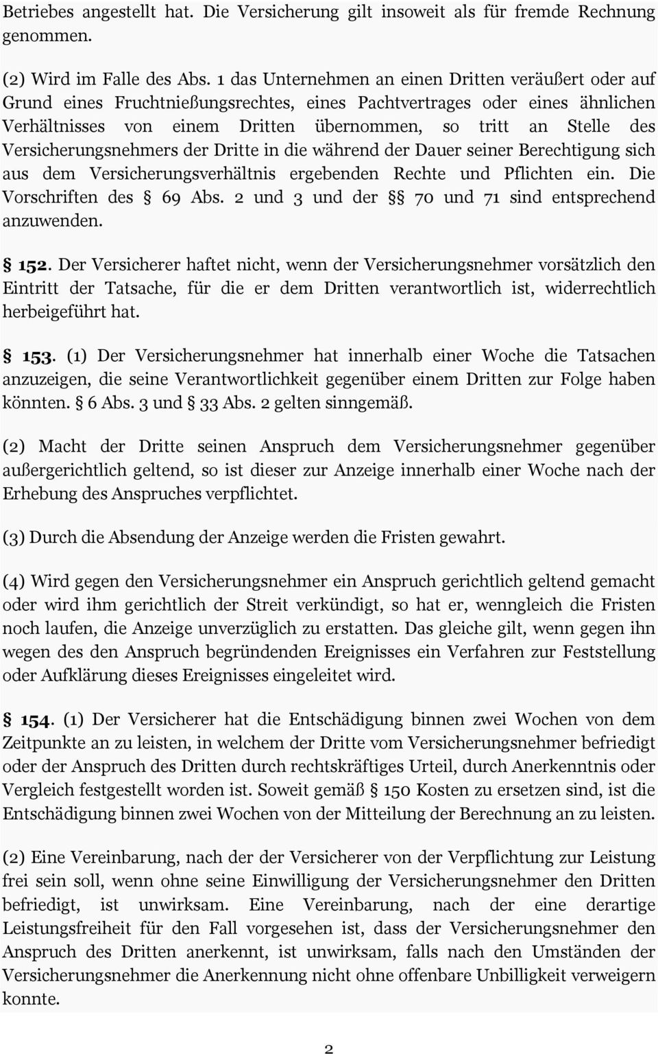 Versicherungsnehmers der Dritte in die während der Dauer seiner Berechtigung sich aus dem Versicherungsverhältnis ergebenden Rechte und Pflichten ein. Die Vorschriften des 69 Abs.