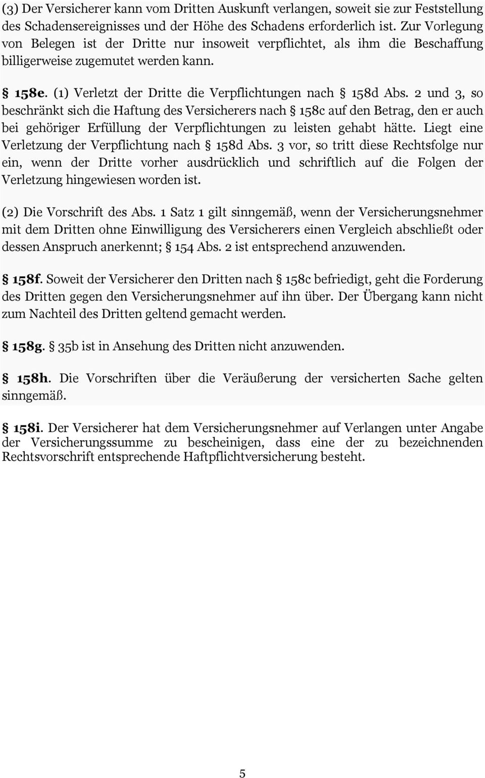 2 und 3, so beschränkt sich die Haftung des Versicherers nach 158c auf den Betrag, den er auch bei gehöriger Erfüllung der Verpflichtungen zu leisten gehabt hätte.