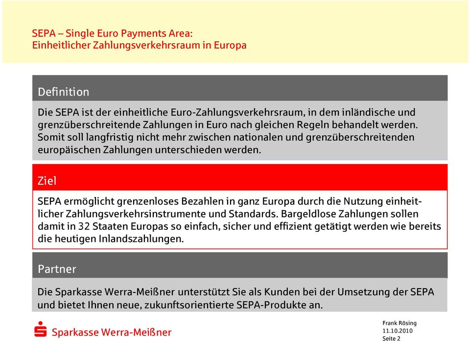 Ziel SEPA ermöglicht grenzenloses Bezahlen in ganz Europa durch die Nutzung einheitlicher Zahlungsverkehrsinstrumente und Standards.