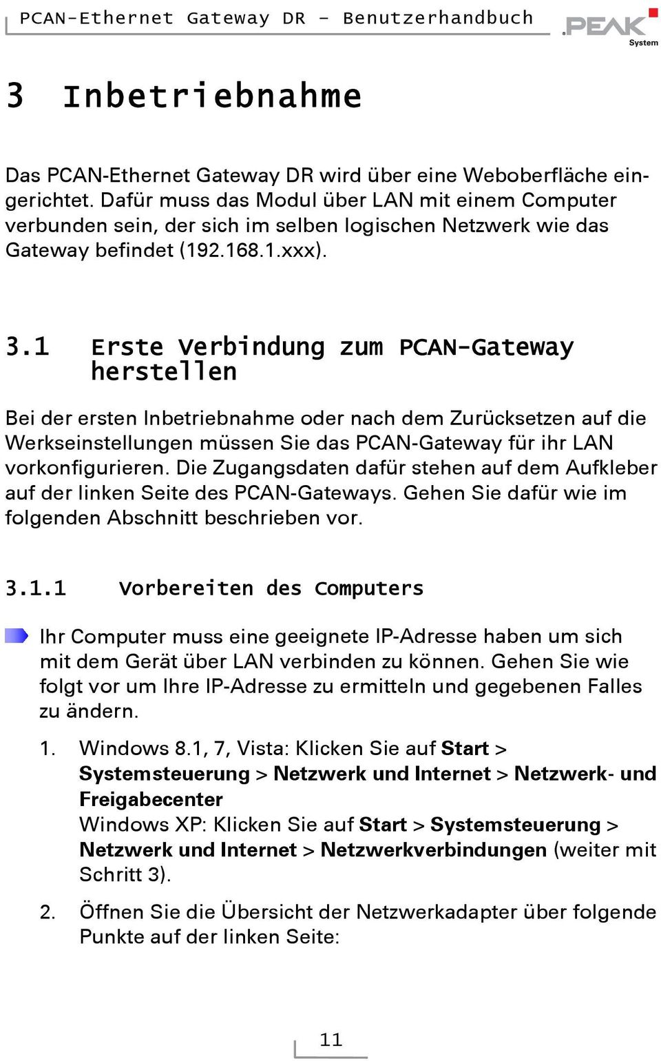 1 Erste Verbindung zum PCAN-Gateway herstellen Bei der ersten Inbetriebnahme oder nach dem Zurücksetzen auf die Werkseinstellungen müssen Sie das PCAN-Gateway für ihr LAN vorkonfigurieren.