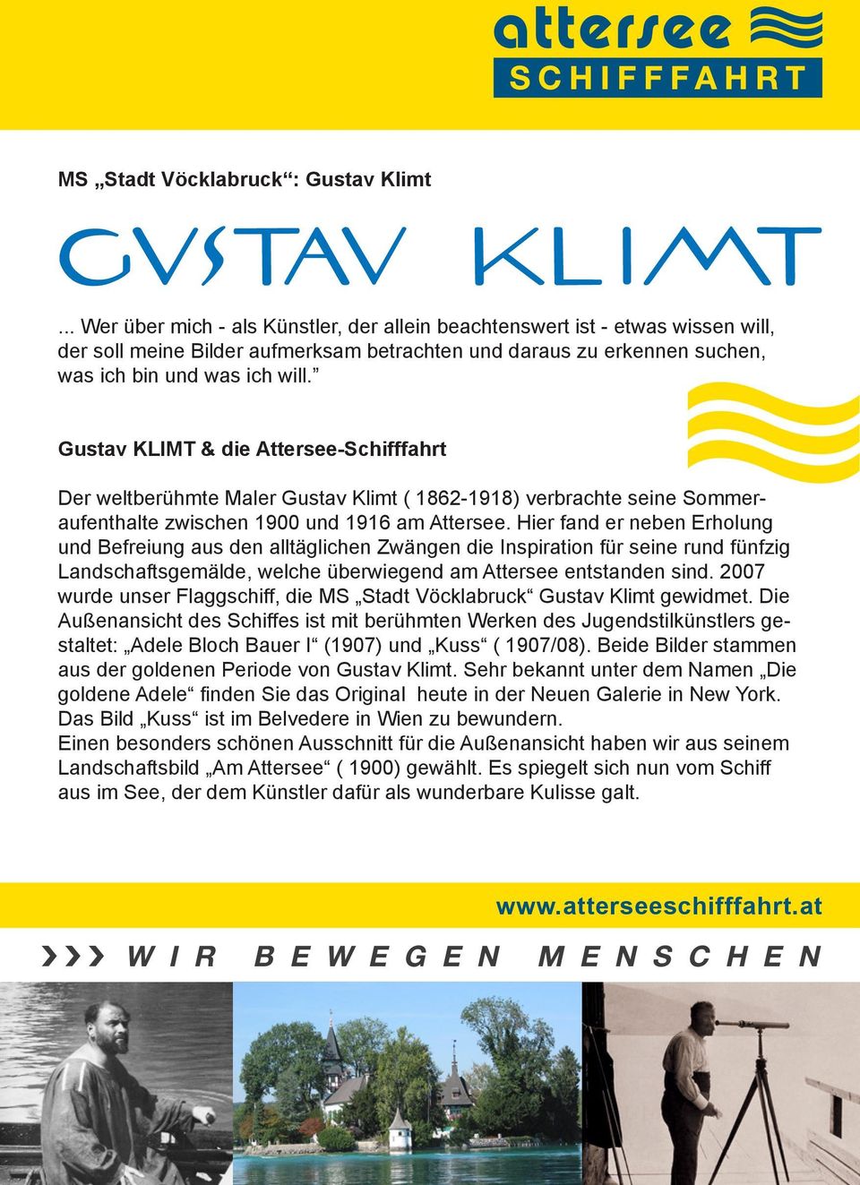 Gustav KLIMT & die Attersee-Schifffahrt Der weltberühmte Maler Gustav Klimt ( 1862-1918) verbrachte seine Sommeraufenthalte zwischen 1900 und 1916 am Attersee.