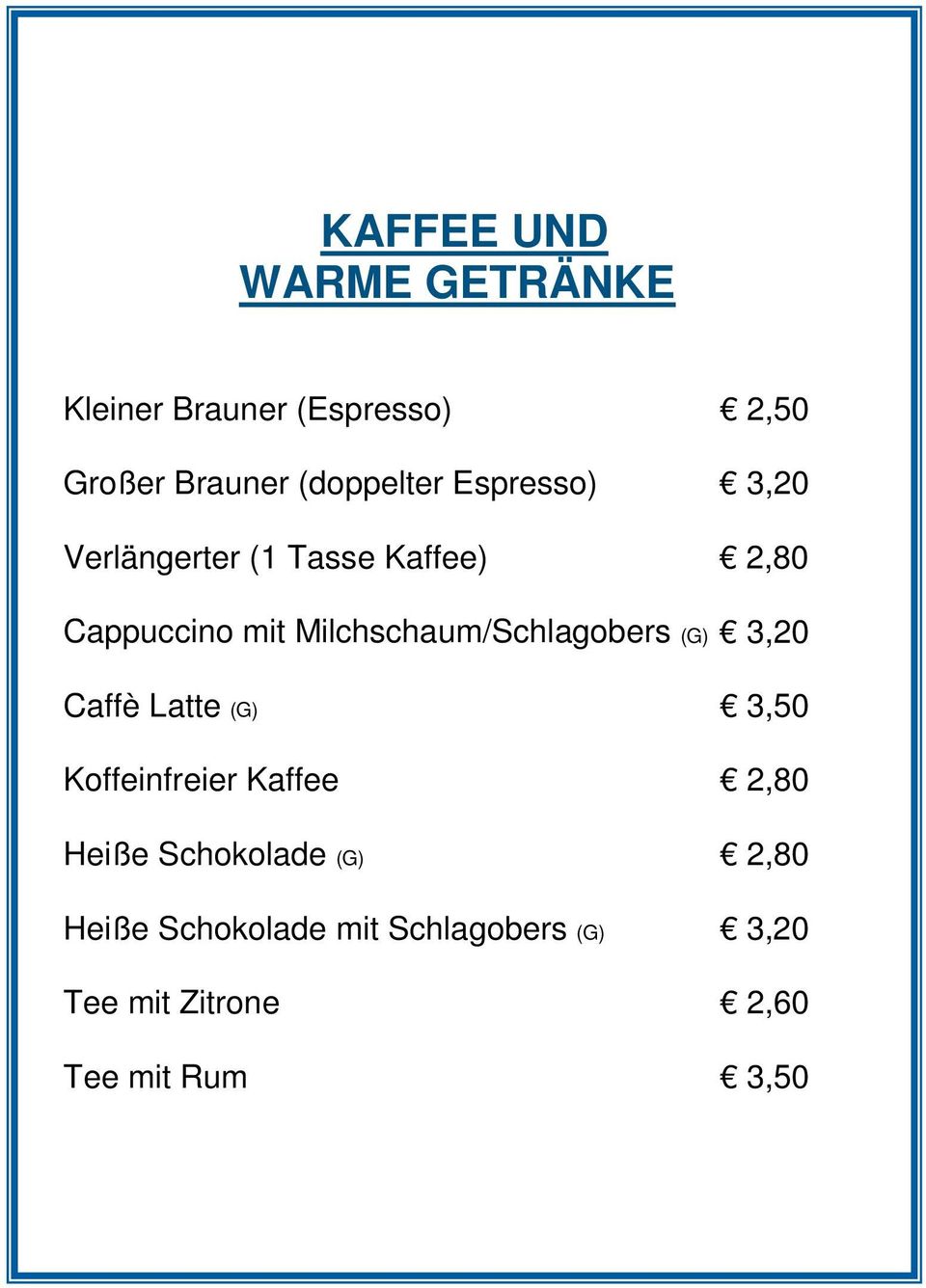 Milchschaum/Schlagobers (G) 3,20 Caffè Latte (G) 3,50 Koffeinfreier Kaffee 2,80