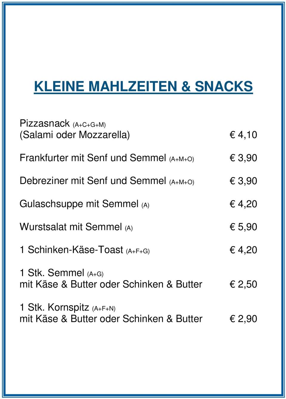 Wurstsalat mit Semmel (A) 5,90 1 Schinken-Käse-Toast (A+F+G) 4,20 1 Stk.
