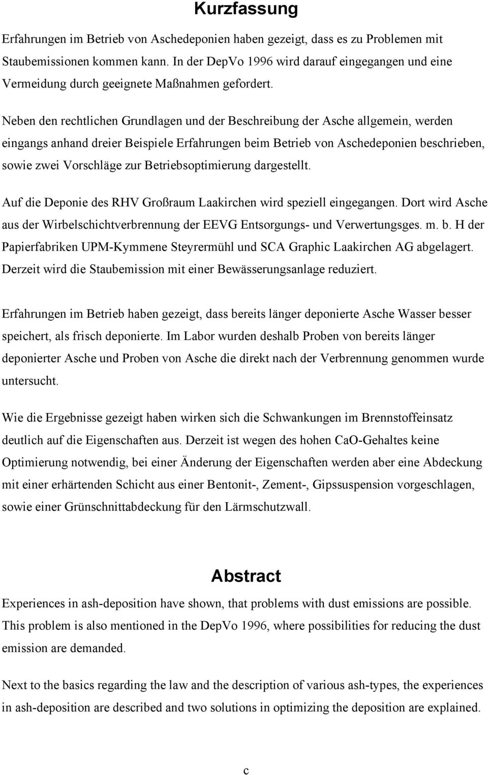 Neben den rechtlichen Grundlagen und der Beschreibung der Asche allgemein, werden eingangs anhand dreier Beispiele Erfahrungen beim Betrieb von Aschedeponien beschrieben, sowie zwei Vorschläge zur