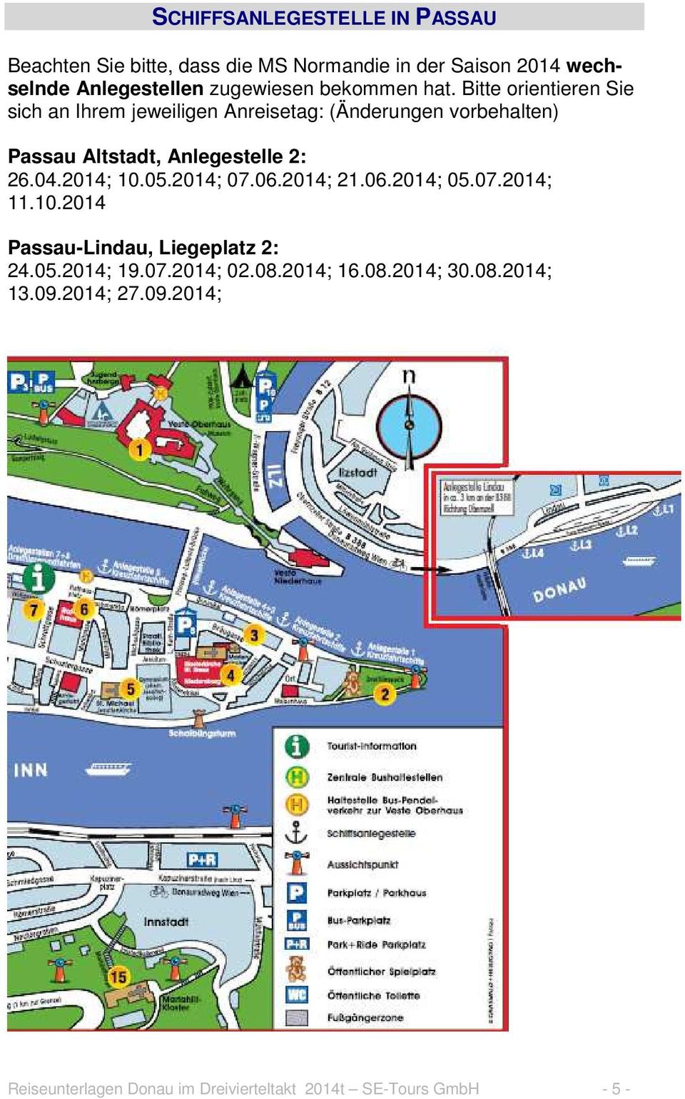 Bitte orientieren Sie sich an Ihrem jeweiligen Anreisetag: (Änderungen vorbehalten) Passau Altstadt, Anlegestelle 2: 26.04.