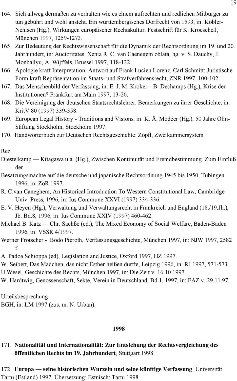 Jahrhundert, in: Auctoritates. Xenia R. C. van Caenegem oblata, hg. v. S. Dauchy, J. Monballyu, A. Wijffels, Brüssel 1997, 118-132. 166. Apologie kraft Interpretation.