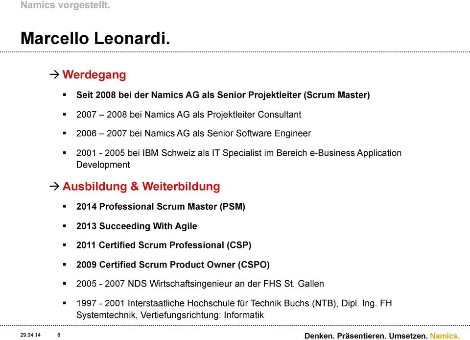 Software Engineer 2001-2005 bei IBM Schweiz als IT Specialist im Bereich e-business Application Development à Ausbildung & Weiterbildung 2014 Professional Scrum Master