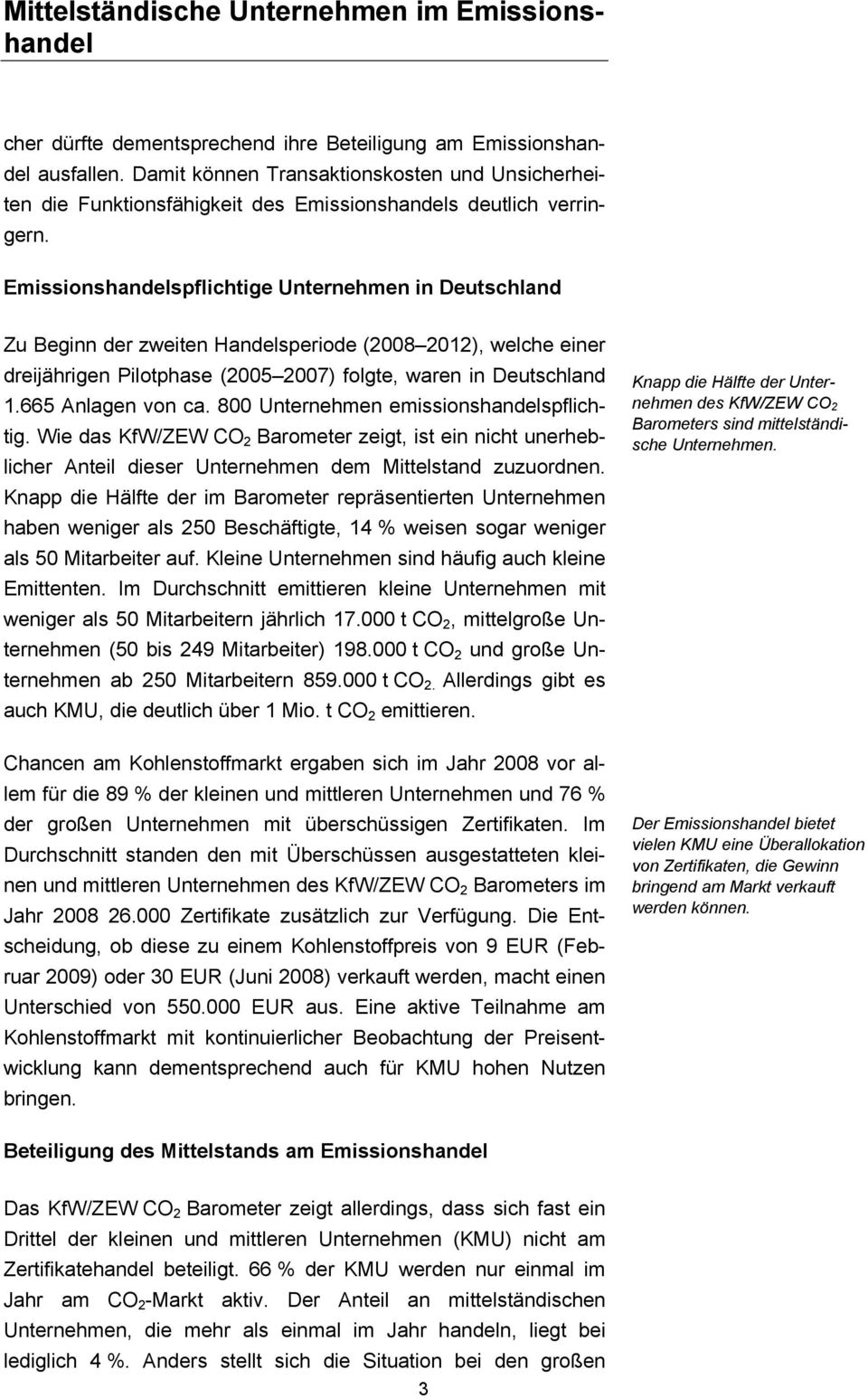 665 Anlagen von ca. 800 Unternehmen emissionshandelspflichtig. Wie das KfW/ZEW CO 2 Barometer zeigt, ist ein nicht unerheblicher Anteil dieser Unternehmen dem Mittelstand zuzuordnen.