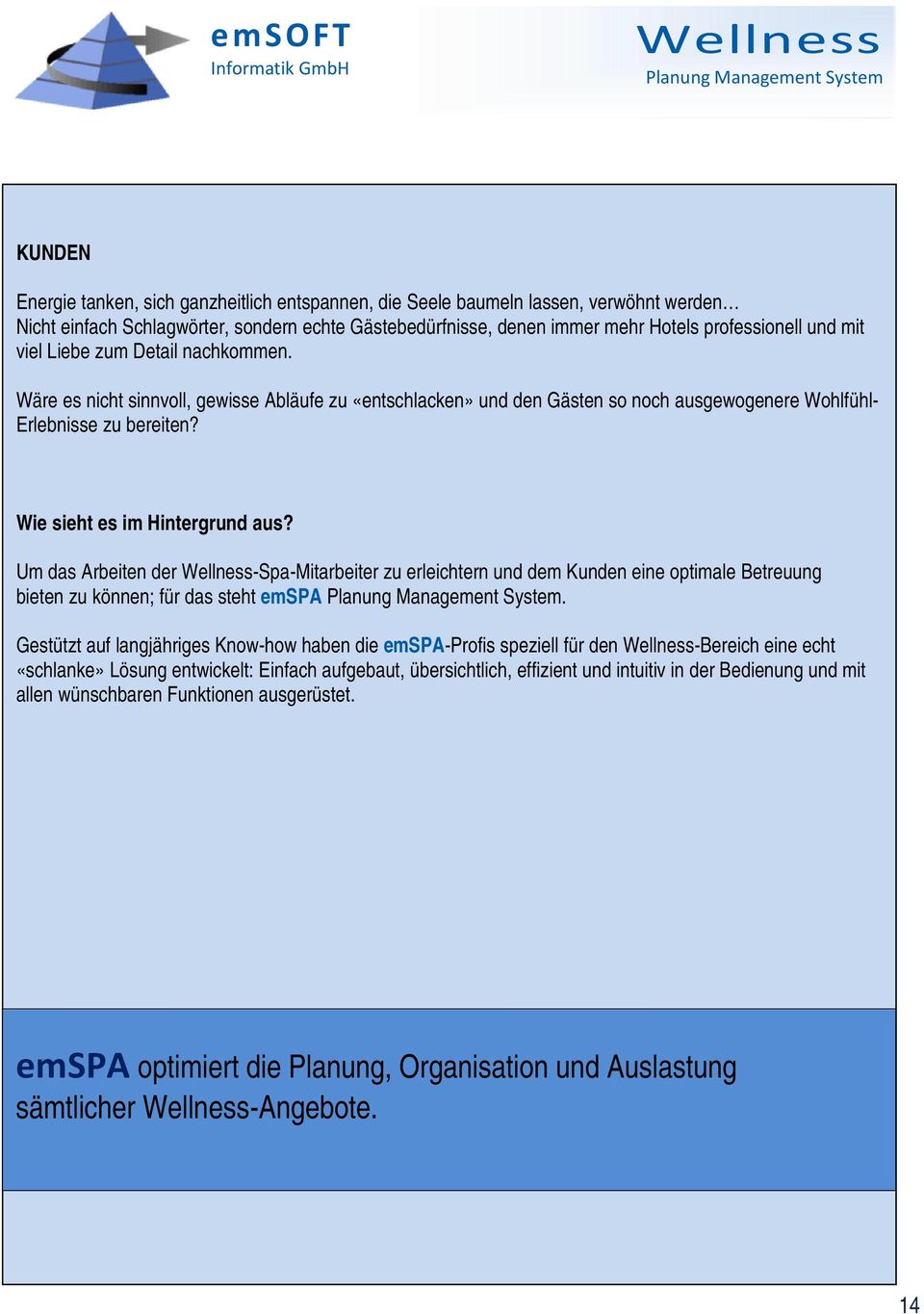 Um das Arbeiten der -Spa-Mitarbeiter zu erleichtern und dem Kunden eine optimale Betreuung bieten zu können; für das steht emspa.