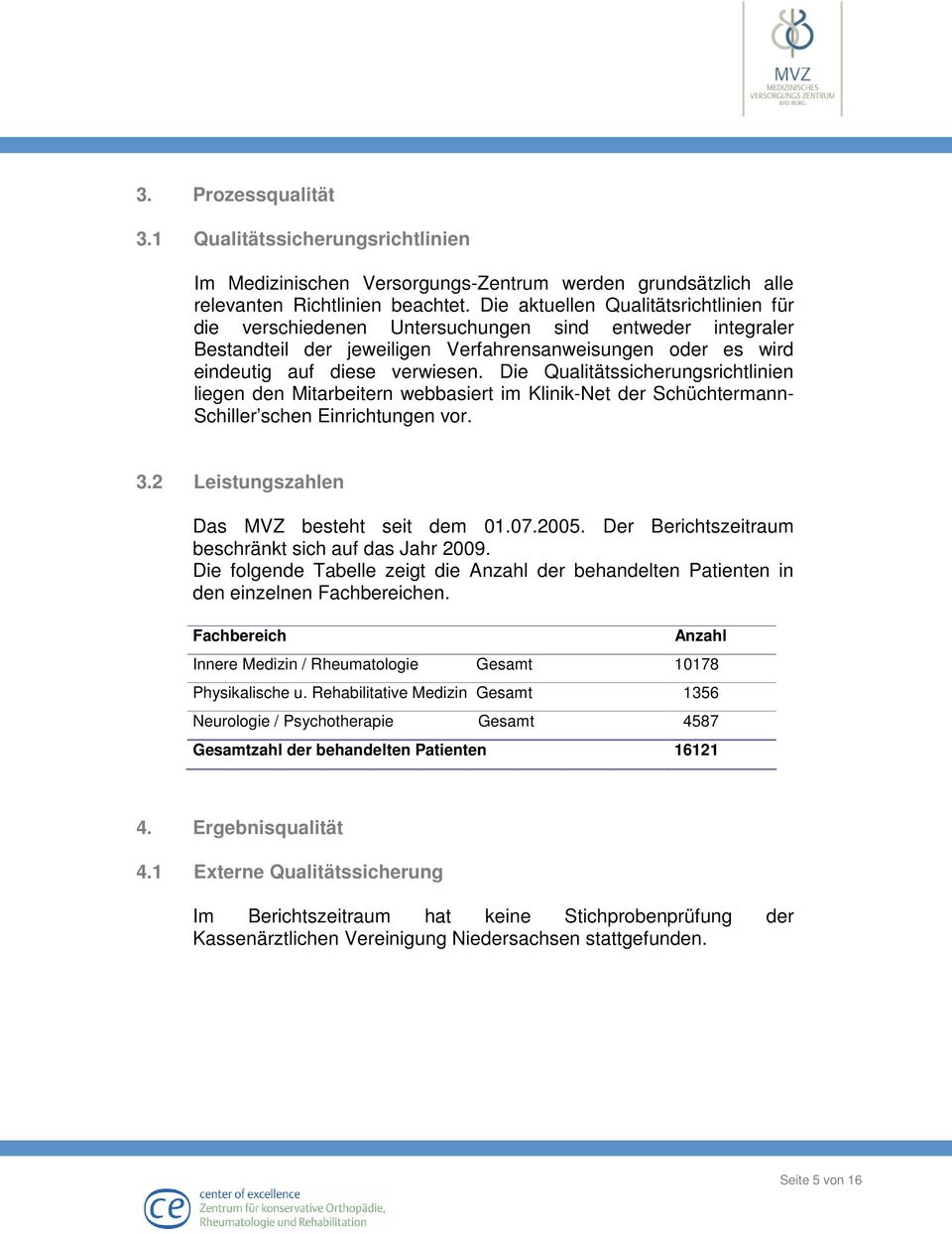 Die Qualitätssicherungsrichtlinien liegen den Mitarbeitern webbasiert im Klinik-Net der Schüchtermann- Schiller schen Einrichtungen vor. 3.2 Leistungszahlen Das MVZ besteht seit dem 01.07.2005.