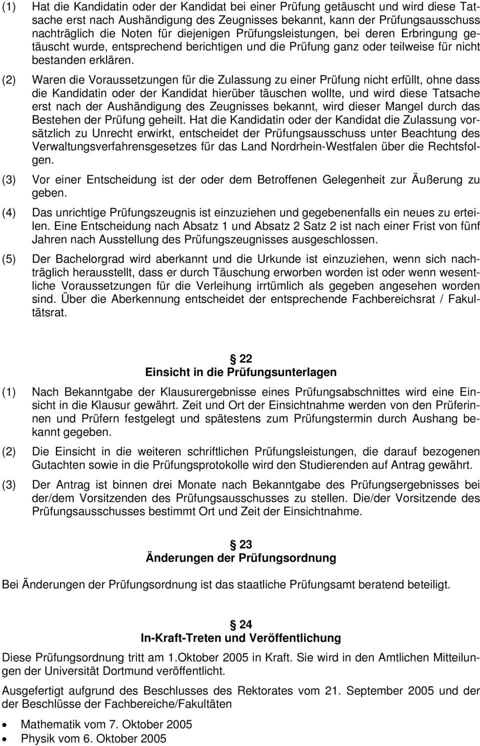 (2) Waren die Voraussetzungen für die Zulassung zu einer Prüfung nicht erfüllt, ohne dass die Kandidatin oder der Kandidat hierüber täuschen wollte, und wird diese Tatsache erst nach der Aushändigung