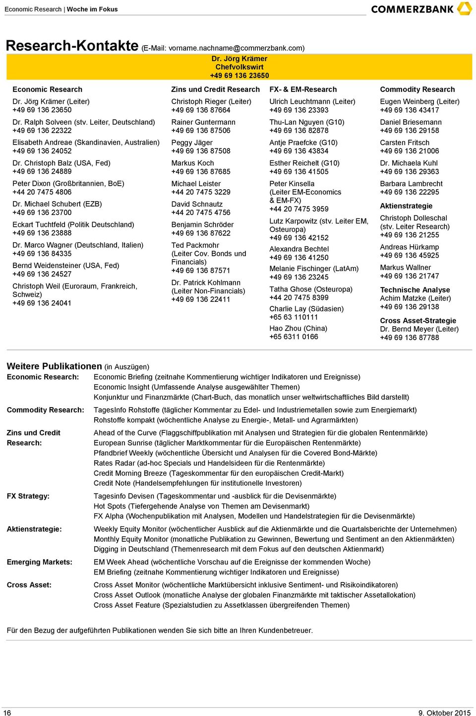 Christoph Balz (USA, Fed) +49 69 136 24889 Peter Dixon (Großbritannien, BoE) +44 20 7475 4806 Dr. Michael Schubert (EZB) +49 69 136 23700 Eckart Tuchtfeld (Politik Deutschland) +49 69 136 23888 Dr.