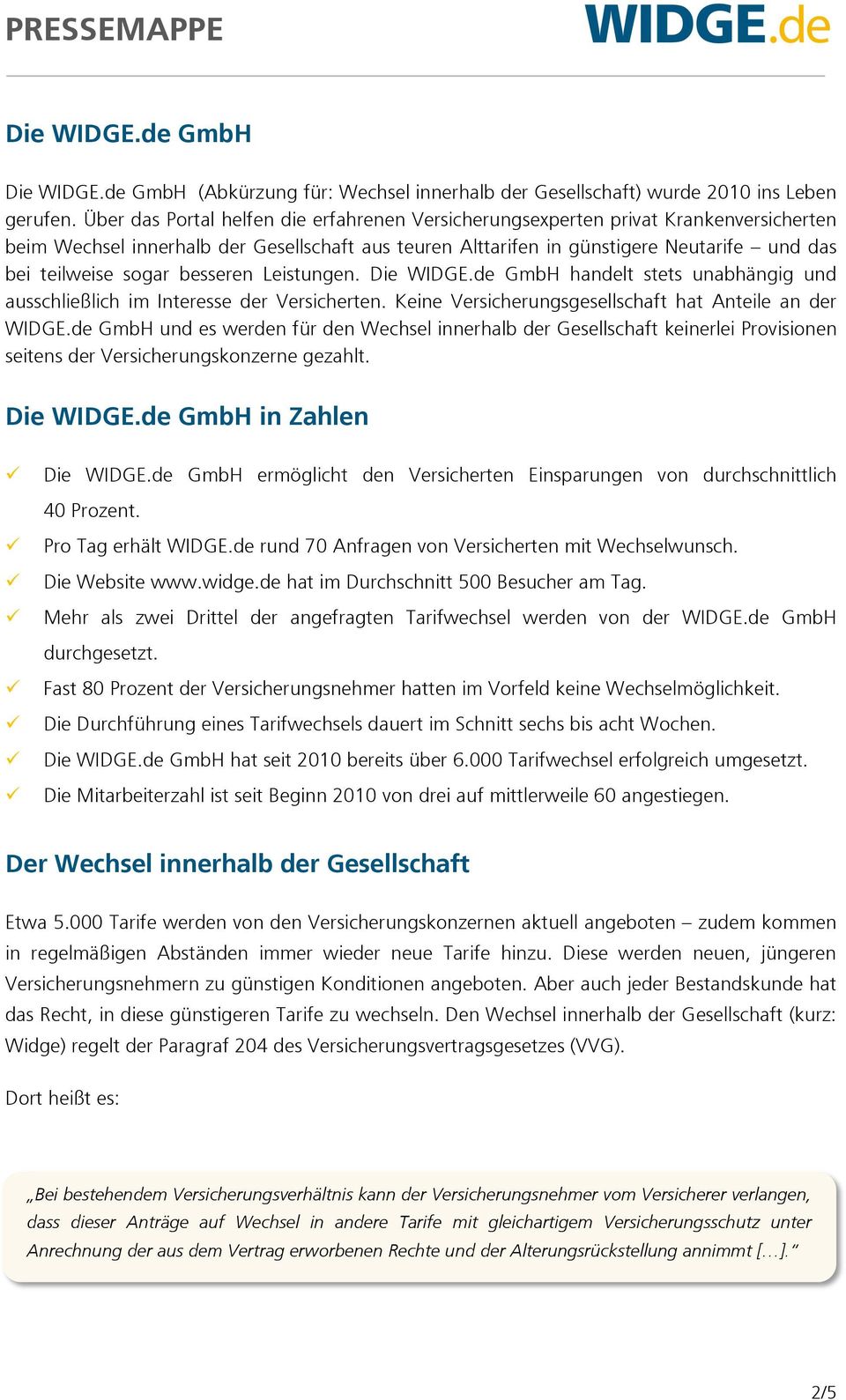 sogar besseren Leistungen. Die WIDGE.de GmbH handelt stets unabhängig und ausschließlich im Interesse der Versicherten. Keine Versicherungsgesellschaft hat Anteile an der WIDGE.