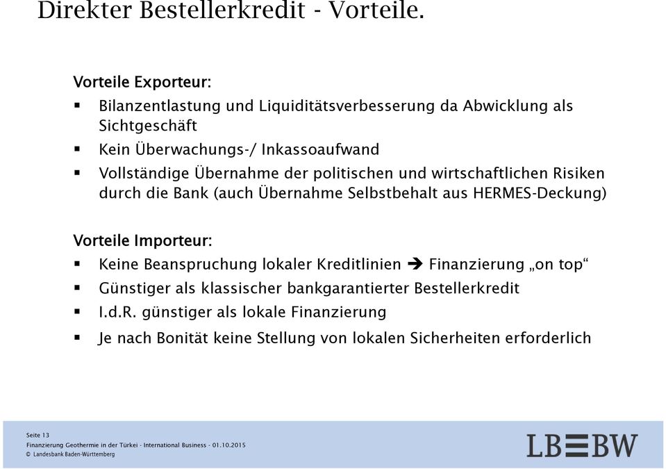 Vollständige Übernahme der politischen und wirtschaftlichen Risiken durch die Bank (auch Übernahme Selbstbehalt aus HERMES-Deckung) Vorteile