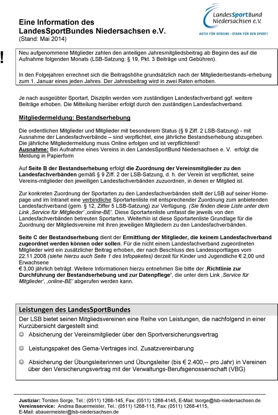 Je nach ausgeübter Sportart, Disziplin werden vom zuständigen Landesfachverband ggf. weitere Beiträge erhoben. Die Mitteilung hierüber erfolgt durch den zuständigen Landesfachverband.