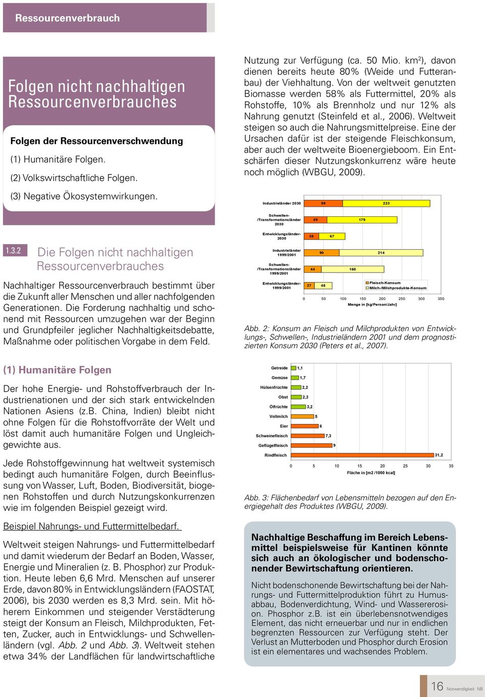 Von der weltweit genutzten Biomasse werden 58% als Futtermittel, 20% als Rohstoffe, 10% als Brennholz und nur 12% als Nahrung genutzt (Steinfeld et al., 2006).