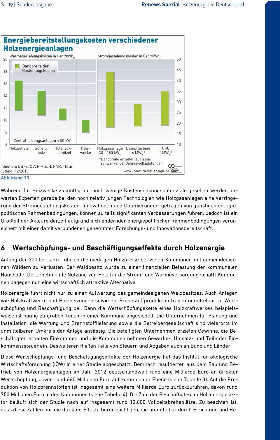 Jedoch ist ein Großteil der Akteure derzeit aufgrund sich ändernder energiepolitischer Rahmenbedingungen verunsichert mit einer damit verbundenen gehemmten Forschungs- und Innovationsbereitschaft.