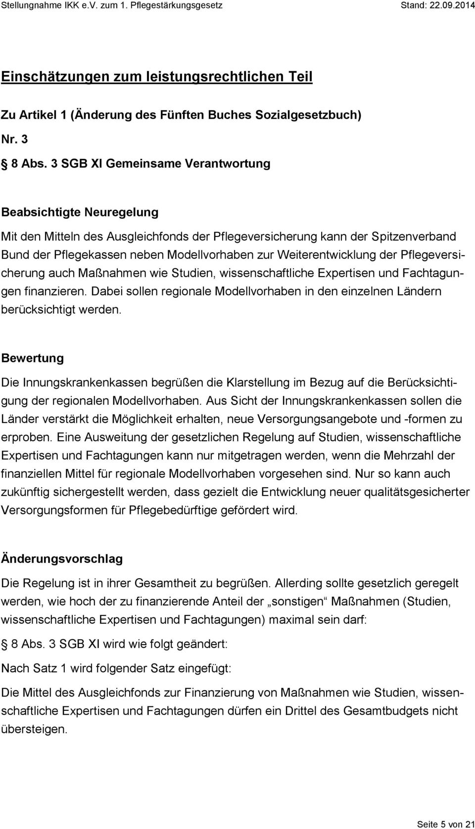 Pflegeversicherung auch Maßnahmen wie Studien, wissenschaftliche Expertisen und Fachtagungen finanzieren. Dabei sollen regionale Modellvorhaben in den einzelnen Ländern berücksichtigt werden.