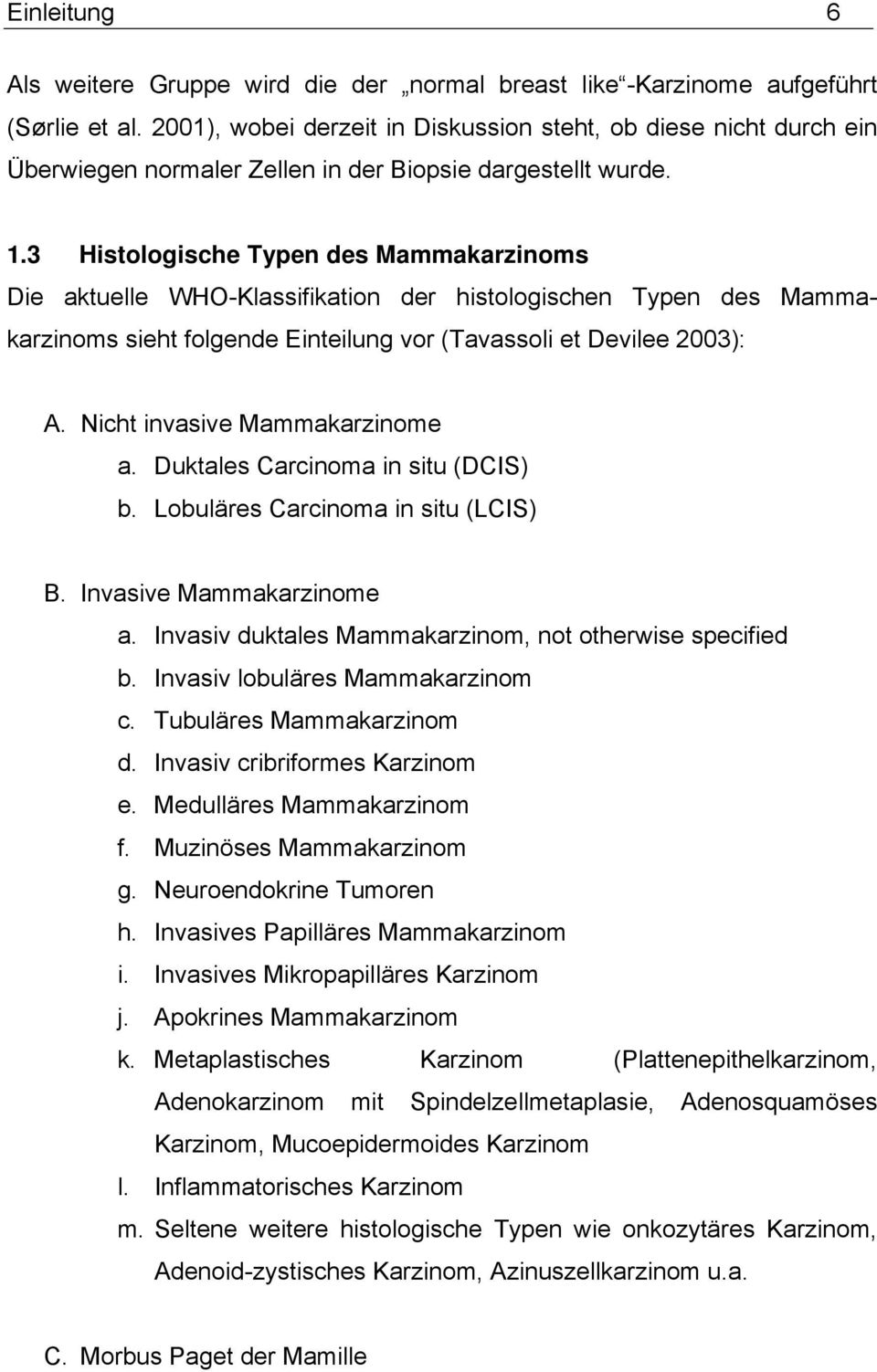 3 Histologische Typen des Mammakarzinoms Die aktuelle WHO-Klassifikation der histologischen Typen des Mammakarzinoms sieht folgende Einteilung vor (Tavassoli et Devilee 2003): A.