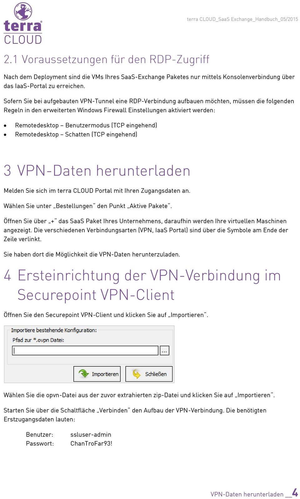 (TCP eingehend) Remotedesktop Schatten (TCP eingehend) 3 VPN-Daten herunterladen Melden Sie sich im terra CLOUD Portal mit Ihren Zugangsdaten an. Wählen Sie unter Bestellungen den Punkt Aktive Pakete.