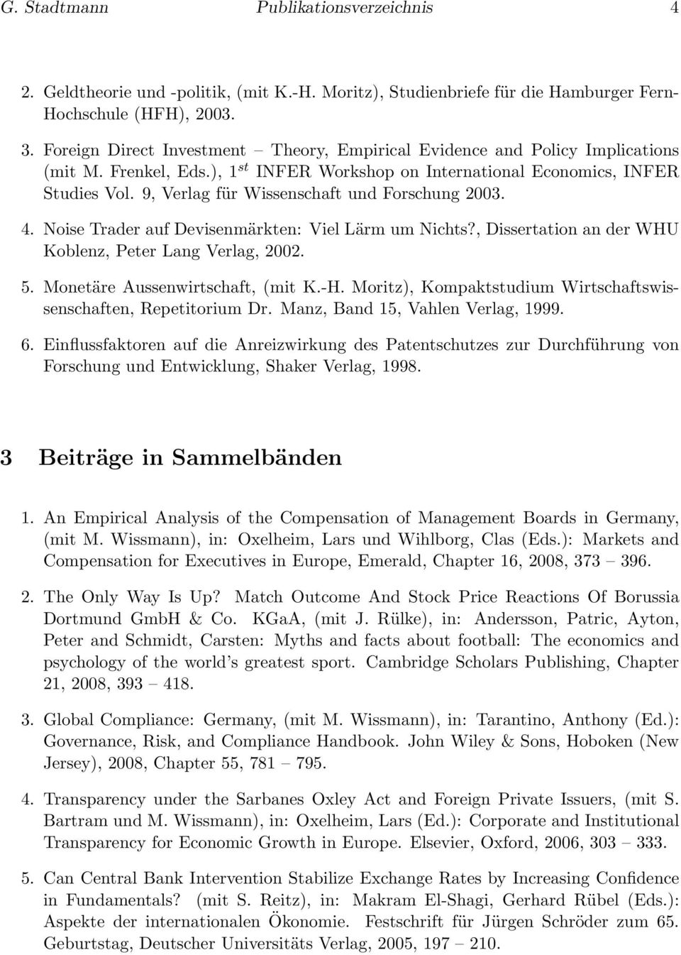 9, Verlag für Wissenschaft und Forschung 2003. 4. Noise Trader auf Devisenmärkten: Viel Lärm um Nichts?, Dissertation an der WHU Koblenz, Peter Lang Verlag, 2002. 5. Monetäre Aussenwirtschaft, (mit K.