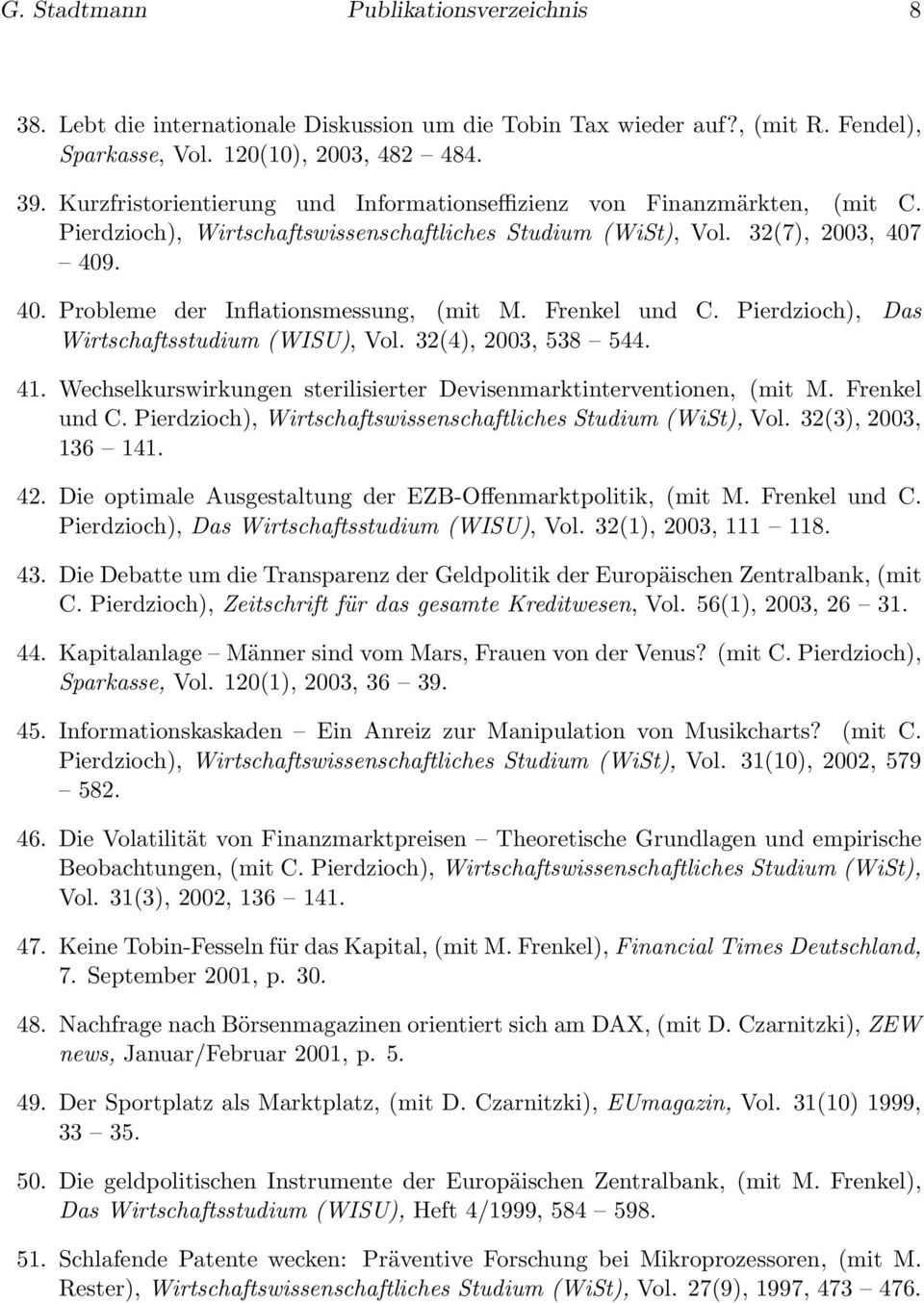 Frenkel und C. Pierdzioch), Das Wirtschaftsstudium (WISU), Vol. 32(4), 2003, 538 544. 41. Wechselkurswirkungen sterilisierter Devisenmarktinterventionen, (mit M. Frenkel und C.